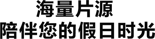 海量片源,陪伴你的假日时光