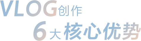VLOG创作6大核心优势