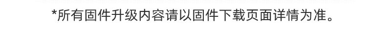 所有固件升级内容请以固件下载页面详情为准